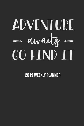 Adventure Awaits - Go Find It [2019 Weekly Planner]