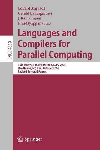 Languages and Compilers for Parallel Computing: 18th International Workshop, LCPC 2005, Hawthorne, NY, USA, October 20-22, 2005, Revised Selected Papers(4339 Lecture Notes in Computer Science)