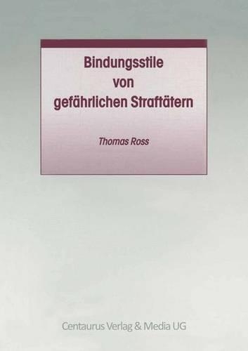 Bindungsstile von gefährlichen Straftätern: (13 Studien und Materialien zum Straf- und Massregelvollzug)