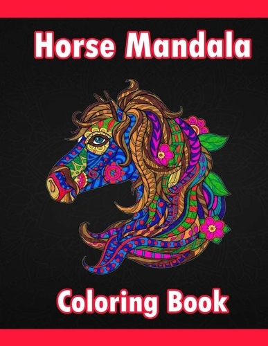Horse Mandala Coloring Book: Adult Coloring Book Creative Horses Fanciful Unicorns And Stress Relieving Patterns- Unique Equine Art And Designs For Relaxation