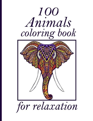 100 Animals coloring book for relaxation: Stress Relieving Designs Animals, Mandalas, Flowers, Paisley Patterns And So Much More: Coloring Book For Adults
