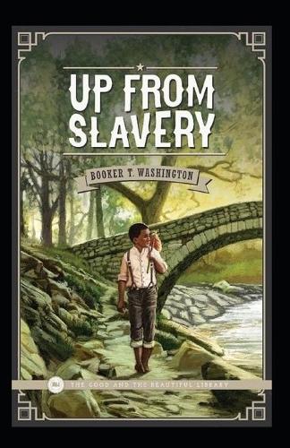Up from Slavery by Booker T Washington (illustrated edition)