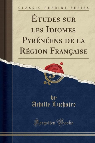 Études Sur Les Idiomes Pyrénéens de la Région Française (Classic Reprint)