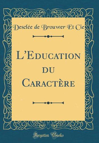 L'Education du Caractère (Classic Reprint)