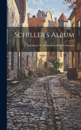 Schiller's Album: Eigenthum Des Denkmals Schiller's In Stuttgart