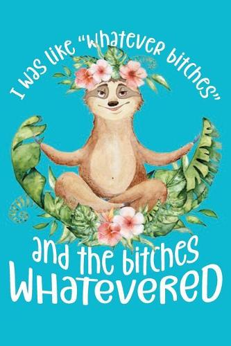 I Was Like Whatever Bitches and the Bitches Whatevered