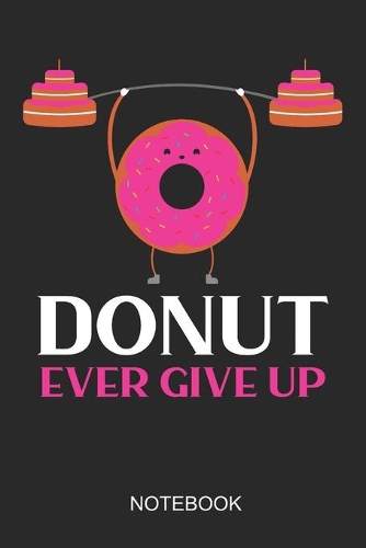 Donut Ever Give Up Notebook: 6x9 110 Pages Dot-Grid Recipe Journal For Your Cupcake & Donut Food Party