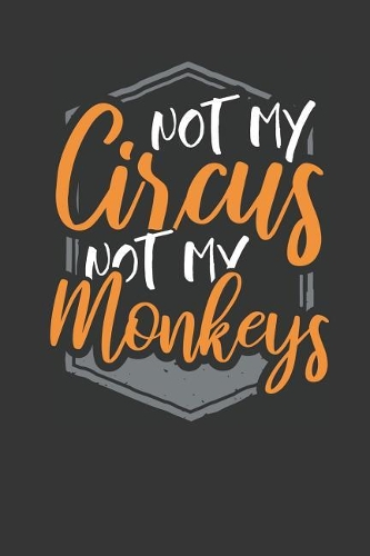Not my Circus Not my Monkeys