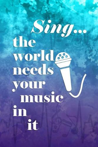 Sing..The World Needs Your Music In It