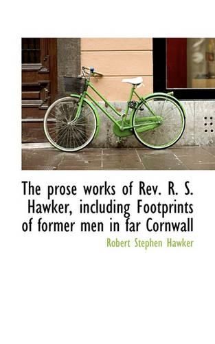 The Prose Works of REV. R. S. Hawker, Including Footprints of Former Men in Far Cornwall