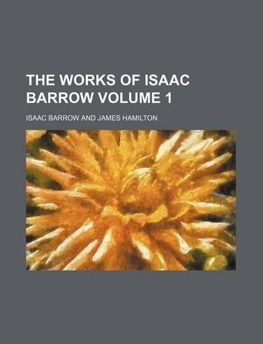 The Works of Isaac Barrow Volume 1