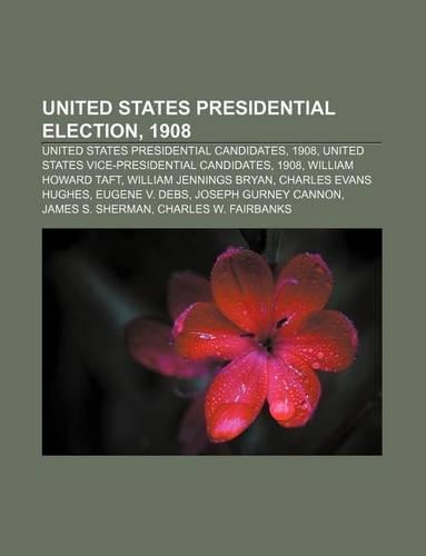 United States Presidential Election, 1908: United States Presidential Candidates, 1908, United States Vice-Presidential Candidates, 1908(English)
