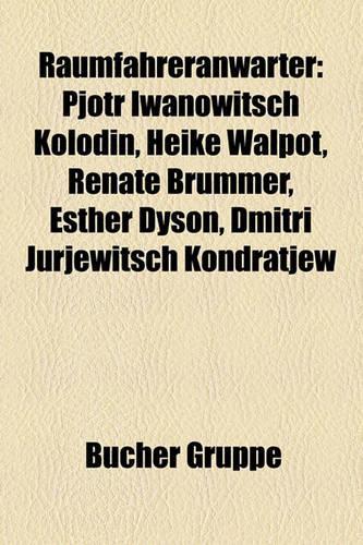Raumfahreranw Rter: Pjotr Iwanowitsch Kolodin, Heike Walpot, Renate Br Mmer, Esther Dyson, Dmitri Jurjewitsch Kondratjew(German)