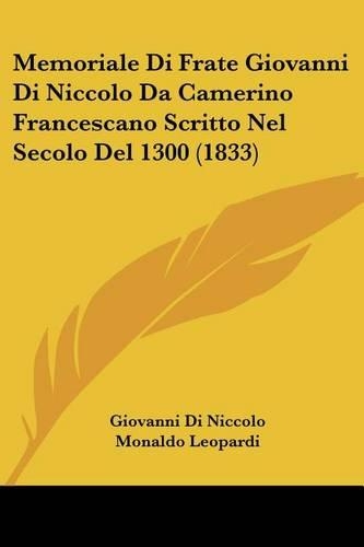 Memoriale Di Frate Giovanni Di Niccolo Da Camerino Francescano Scritto Nel Secolo Del 1300 (1833): (Italian)