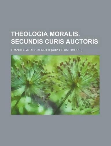 Theologia Moralis. Secundis Curis Auctoris: (English)