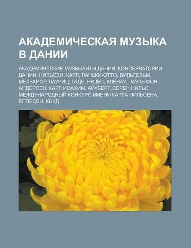Akademicheskaya Muzyka V Danii: Akademicheskie Muzykanty Danii, Konservatorii Danii, Nil Sen, Karl, Lantski-Otto, Vil Gel M, Mel Khior, Laurits(Russian)