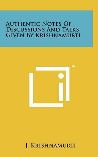 Authentic Notes Of Discussions And Talks Given By Krishnamurti