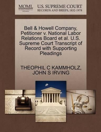 Bell & Howell Company, Petitioner V. National Labor Relations Board et al. U.S. Supreme Court Transcript of Record with Supporting Pleadings