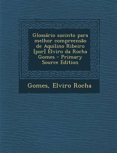 Glossário Sucinto Para Melhor Compreensão de Aquilino Ribeiro [por] Elviro Da Rocha Gomes