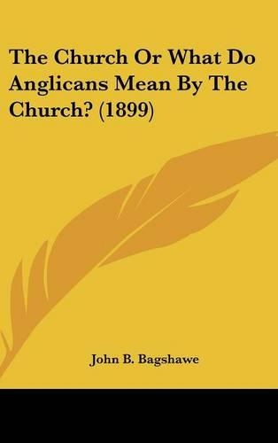 The Church Or What Do Anglicans Mean By The Church? (1899)