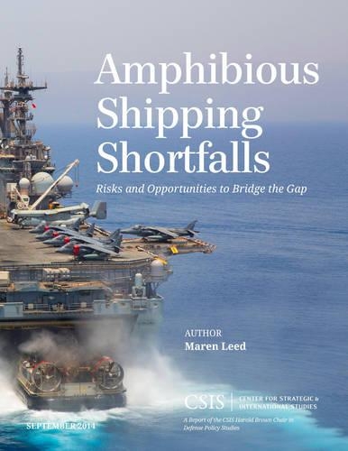 Amphibious Shipping Shortfalls: Risks and Opportunities to Bridge the Gap(CSIS Reports)