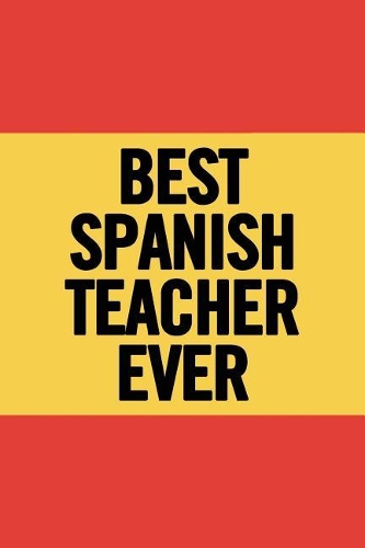 Best Spanish Teacher Ever: Lined 6x9 Thank You Notebook for Teacher, perfect year end gag gift/retirement, cute journal to show appreciation for awesome educators, useful pres