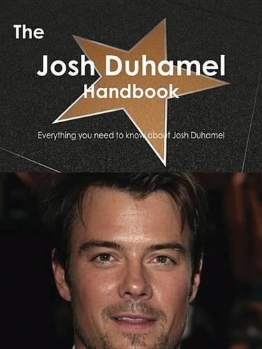 The Josh Duhamel Handbook - Everything You Need to Know about Josh Duhamel