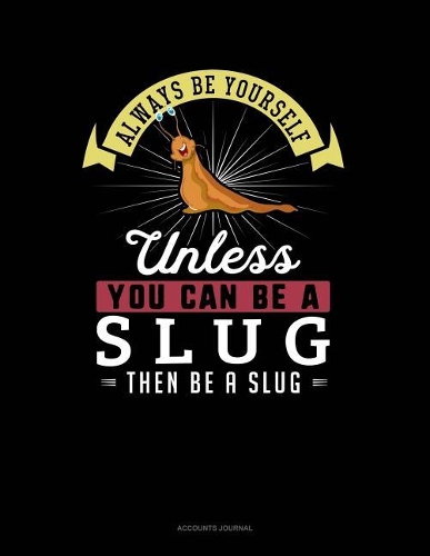 Always Be Yourself Unless You Can Be a Slug Then Be a Slug: Accounts Journal