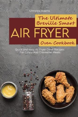 The Ultimate Breville Smart Air Fryer Oven Cookbook