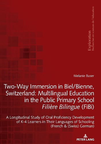 Two-Way Immersion in Biel/Bienne, Switzerland: Multilingual Education in the Public Primary School Filière Bilingue (FiBi): A Longitudinal Study of Oral Proficiency Development of K-4 Learners in Their Languages of Schooling (French and (Swiss) German)(191 Exploration)