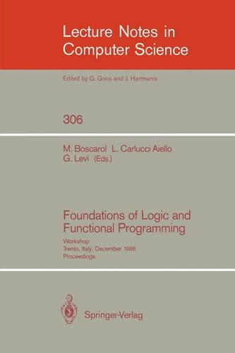Foundations of Logic and Functional Programming: Workshop, Trento, Italy, December 15-19, 1986. Proceedings(306 Lecture Notes in Computer Science)