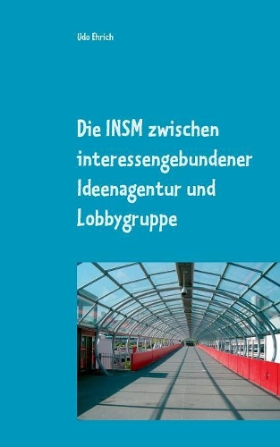 Die INSM zwischen interessengebundener Ideenagentur und Lobbygruppe