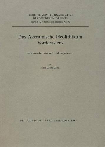 Das Akeramische Neolithikum Vorderasiens: Subsistenzformen Und Siedlungswesen. Tabellarische Material- Und Befundreprasentation Zu Fundorten Des Protoneolithikums Und Des Akeramischen Neolit