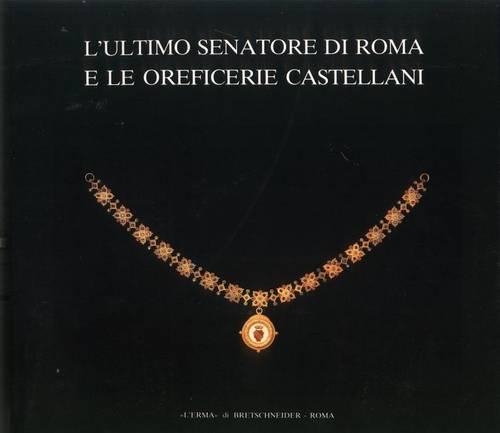 L'Ultimo Senatore Di Roma E Le Oreficerie Castellani: Catalogo Della Mostra. Roma 1987, 21 Aprile-29 Giugno, Palazzo Dei Conservatori