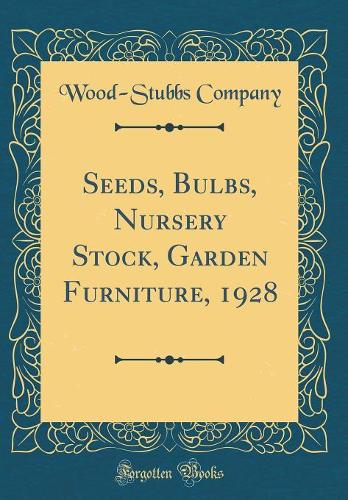 Seeds, Bulbs, Nursery Stock, Garden Furniture, 1928 (Classic Reprint)