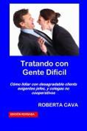 Tratando con gente dificil: Cómo lidiar con clientes desagradables, jefes exigentes y colegas poco cooperativos