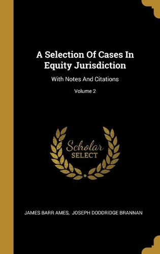 A Selection Of Cases In Equity Jurisdiction: With Notes And Citations; Volume 2