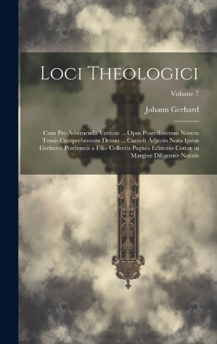 Loci Theologici: Cum Pro Adstruenda Veritate ... Opus Praecilissimun Novem Tomis Comprehensum Denuo ... Curavit Adjectis Notis Ipsius Gerhardi Posthumis a Filio Coll
