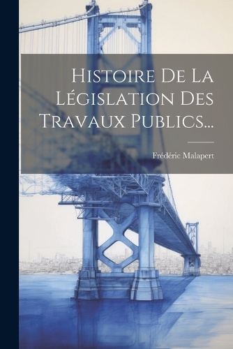 Histoire De La Législation Des Travaux Publics...