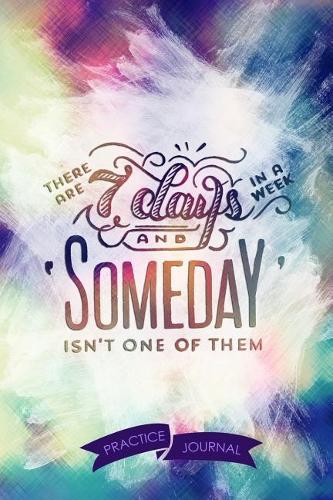 There Are 7 Days In A Week And Someday Isn't One Of Them: Pen Lettering Practice Blank Lined and Graph Paper Notebook Journal Diary Composition Notepad 120 Pages 6x9 Paperback (Lettering) Colours