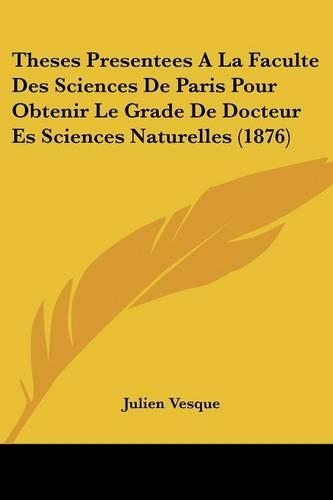 Theses Presentees A La Faculte Des Sciences De Paris Pour Obtenir Le Grade De Docteur Es Sciences Naturelles (1876): (French)
