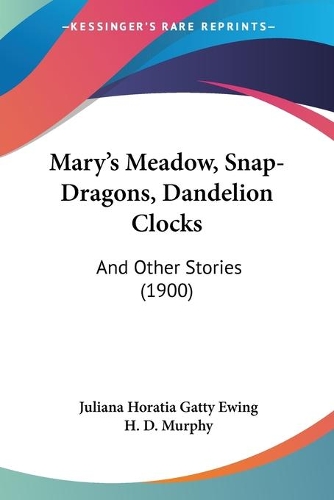 Mary's Meadow, Snap-Dragons, Dandelion Clocks: And Other Stories (1900)(English)