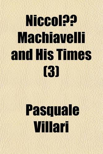 Niccolo Machiavelli and His Times (Volume 3)