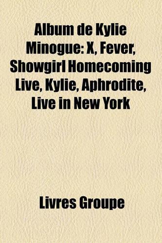 Album de Kylie Minogue: X, Fever, Showgirl Homecoming Live, Kylie, Aphrodite, Live in New York(French)