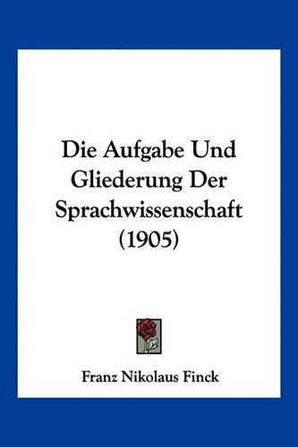 Die Aufgabe Und Gliederung Der Sprachwissenschaft (1905)