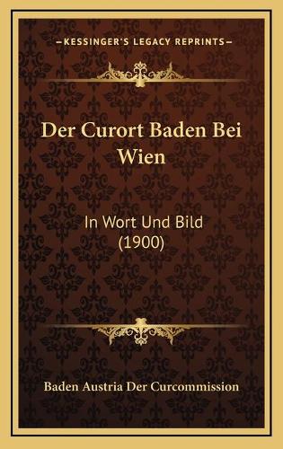 Der Curort Baden Bei Wien: In Wort Und Bild (1900)(German)