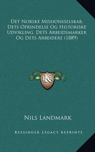 Det Norske Missionsselskab, Dets Oprindelse Og Historiske Udvikling, Dets Arbeidsmarker Og Dets Arbeidere (1889)