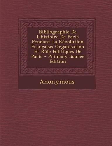 Bibliographie de L'Histoire de Paris Pendant La Revolution Francaise