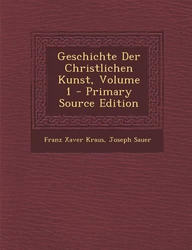 Geschichte Der Christlichen Kunst, Volume 1