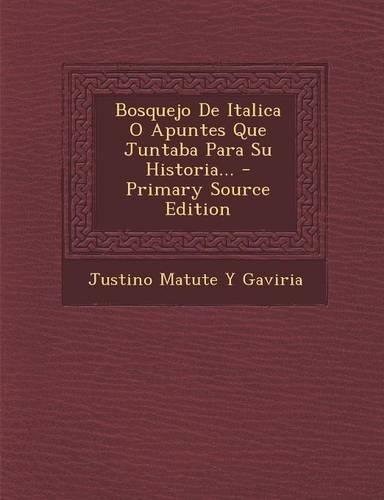 Bosquejo de Italica O Apuntes Que Juntaba Para Su Historia... - Primary Source Edition
